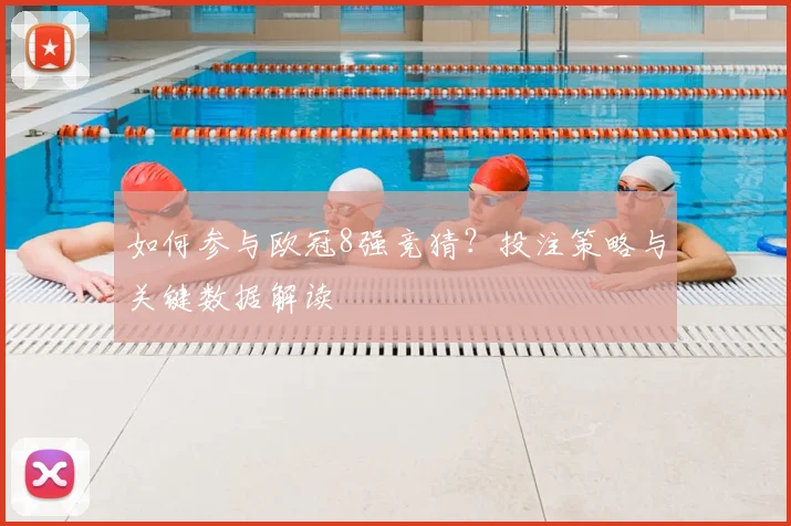 如何参与欧冠8强竞猜？投注策略与关键数据解读