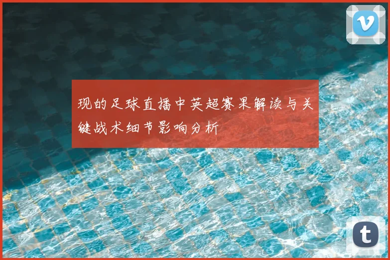 现的足球直播中英超赛果解读与关键战术细节影响分析