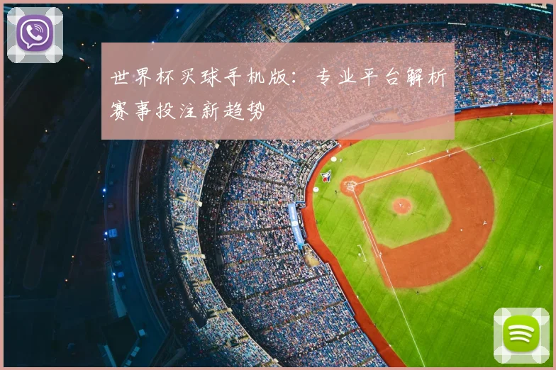 世界杯买球手机版：专业平台解析赛事投注新趋势