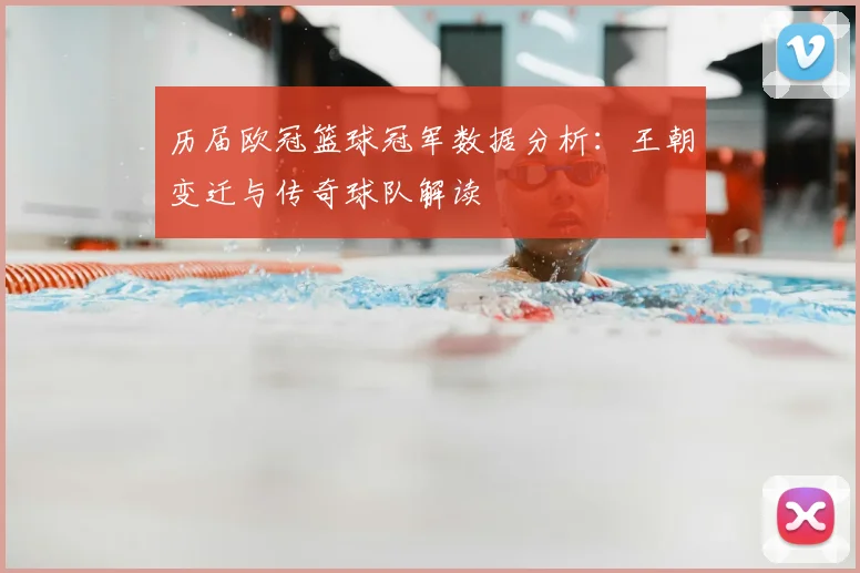 历届欧冠篮球冠军数据分析：王朝变迁与传奇球队解读