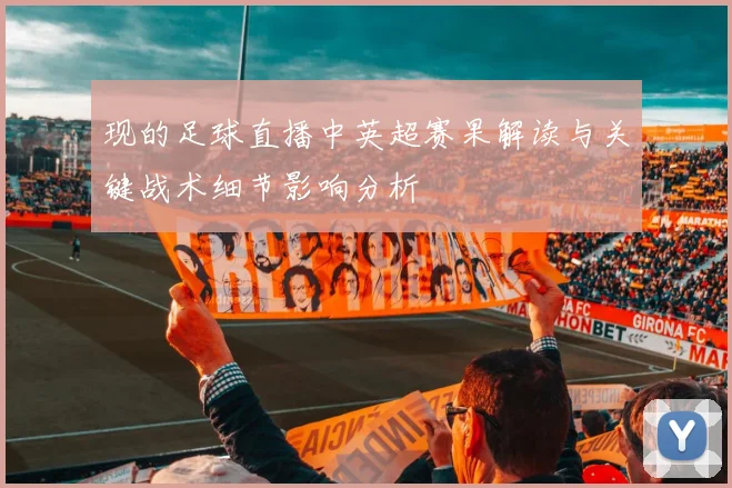 现的足球直播中英超赛果解读与关键战术细节影响分析