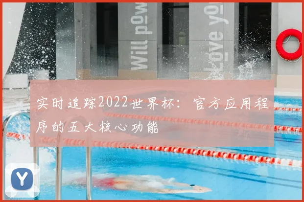 实时追踪2022世界杯：官方应用程序的五大核心功能