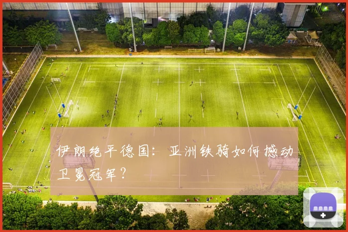 伊朗绝平德国：亚洲铁骑如何撼动卫冕冠军？